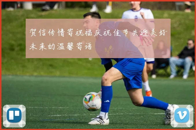贺信传情寄祝福庆祝佳节共迎美好未来的温馨寄语